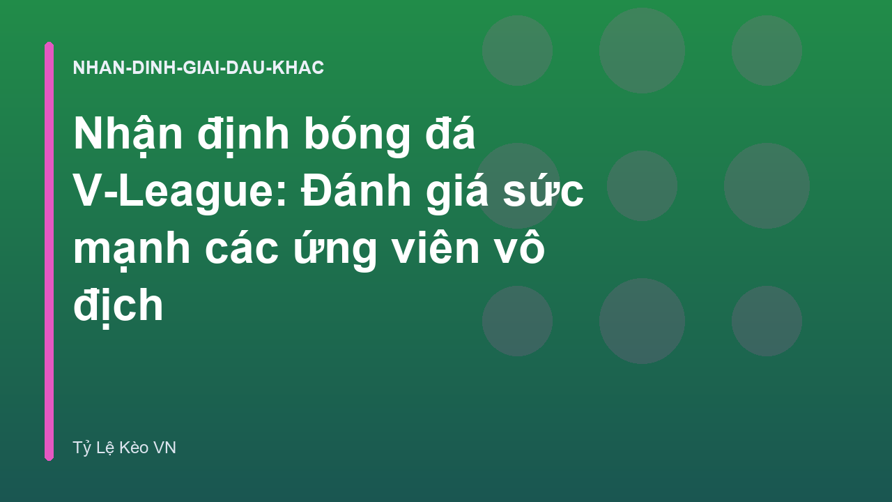 Nhận định bóng đá V-League: Đánh giá sức mạnh các ứng viên vô địch
