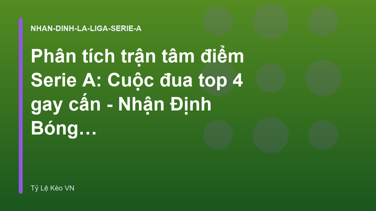 Phân tích trận tâm điểm Serie A: Cuộc đua top 4 gay cấn - Nhận Định Bóng Đá Trực Tuyến | Tỷ Lệ Kèo VN
